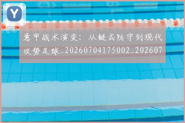意甲战术演变：从链式防守到现代攻势足球_20260704175002_20260723175148