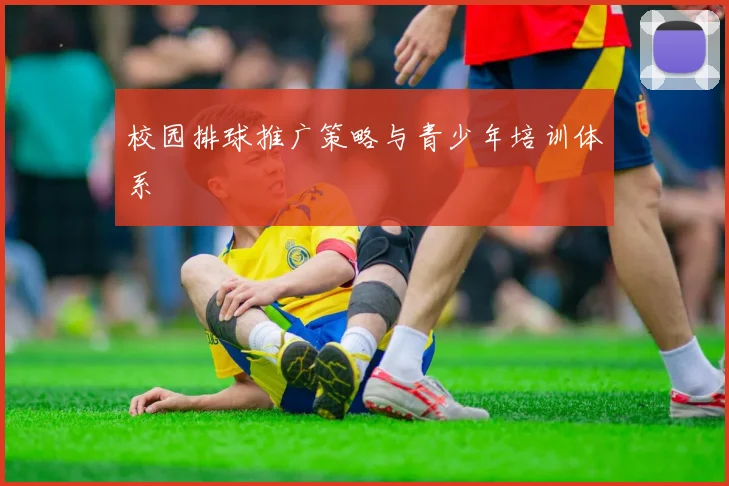 校园排球推广策略与青少年培训体系