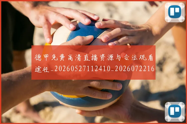 德甲免费高清直播资源与合法观看途径_20260527112410_20260722160905