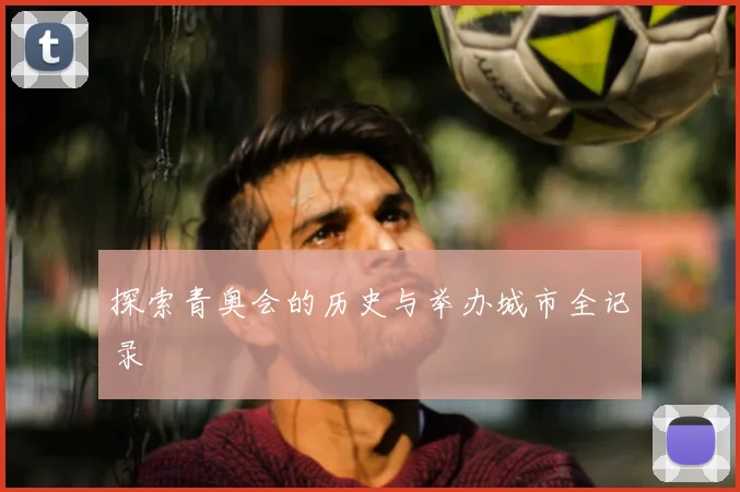 探索青奥会的历史与举办城市全记录